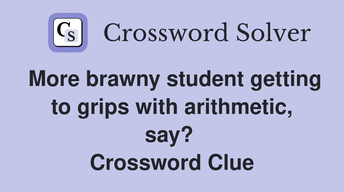 More brawny student getting to grips with arithmetic, say?  Crossword Clue