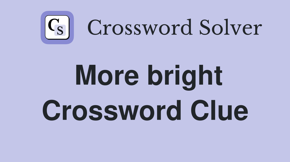 More bright Crossword Clue