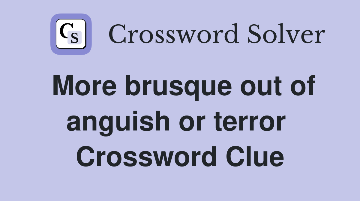 More brusque out of anguish or terror  Crossword Clue