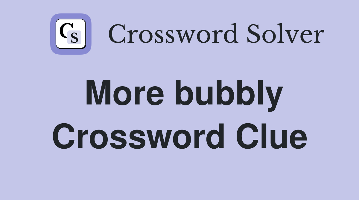 More bubbly Crossword Clue