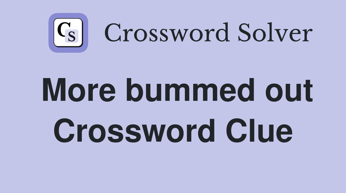 More bummed out Crossword Clue