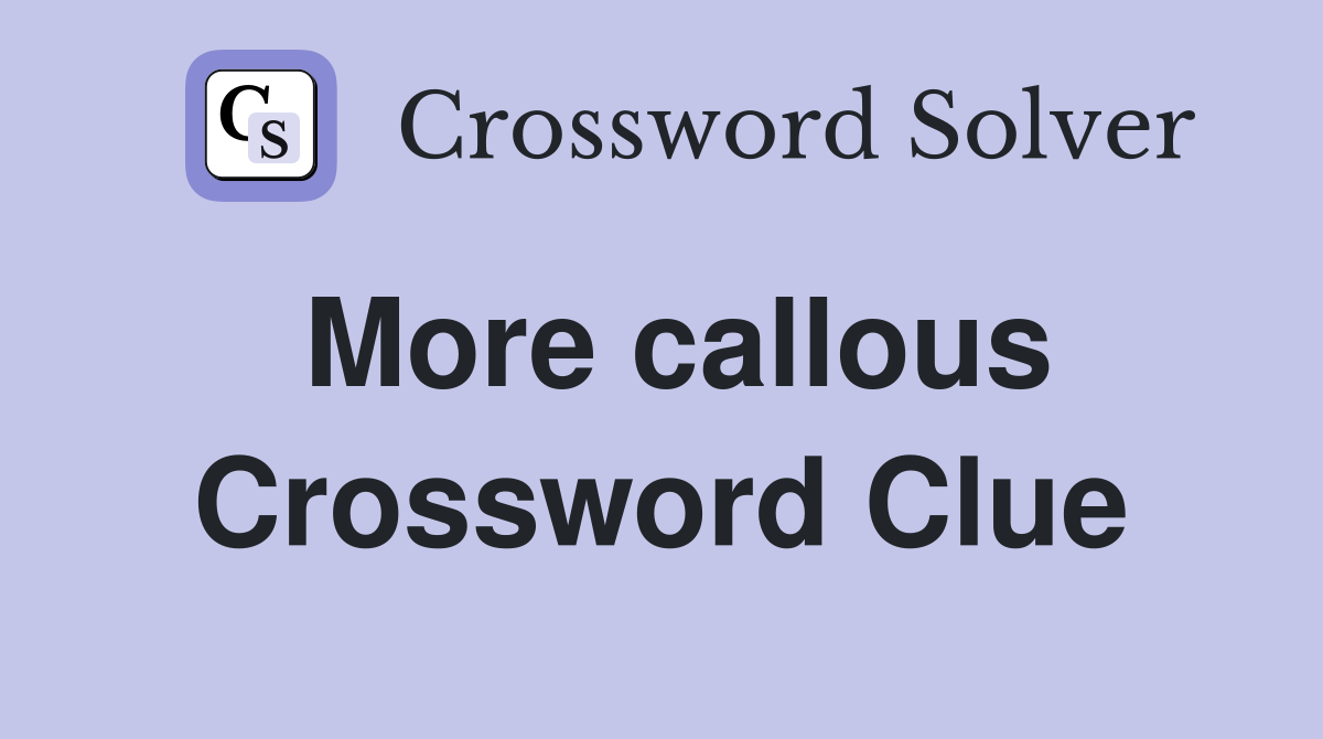 More callous Crossword Clue