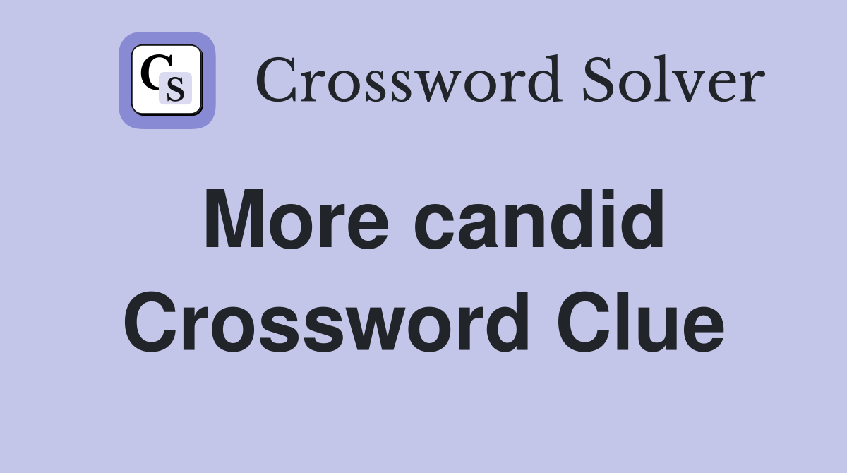 More candid Crossword Clue