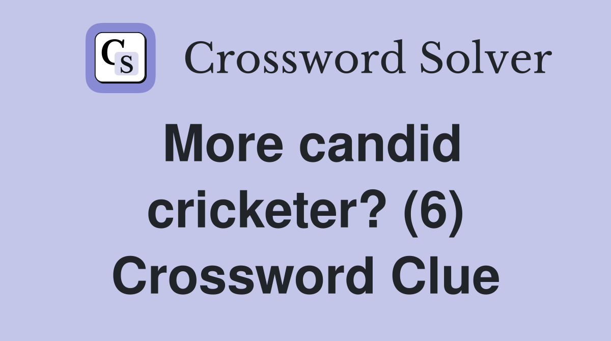 More candid cricketer? (6) Crossword Clue