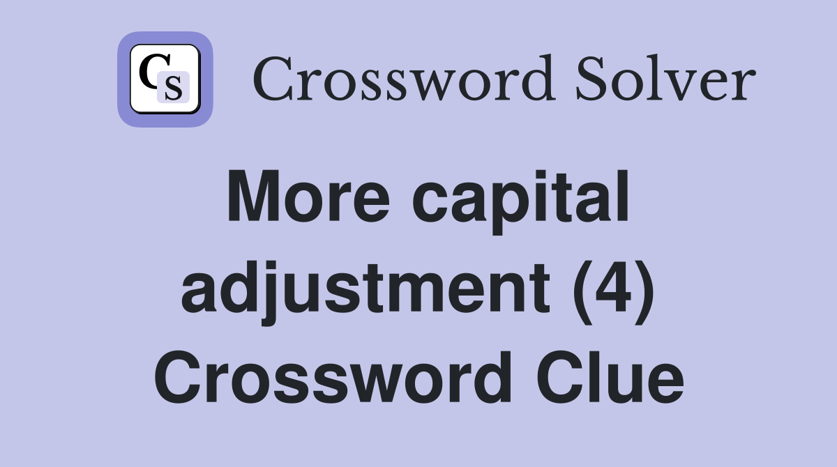 More capital adjustment (4) Crossword Clue
