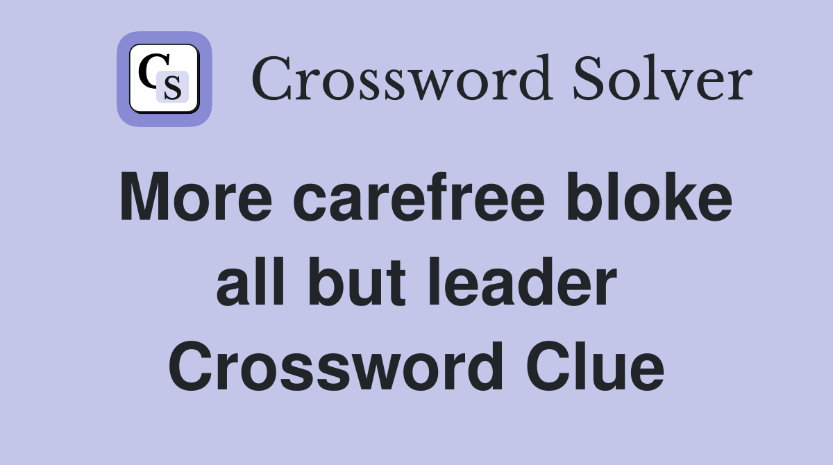 More carefree bloke all but leader Crossword Clue