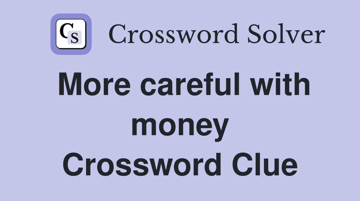 More careful with money Crossword Clue