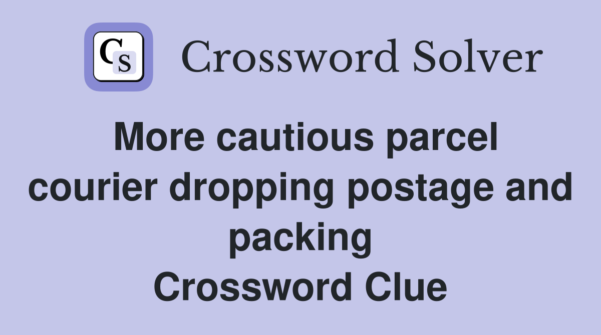 More cautious parcel courier dropping postage and packing Crossword Clue