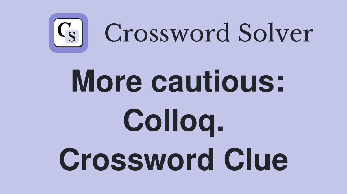 More cautious: Colloq. Crossword Clue