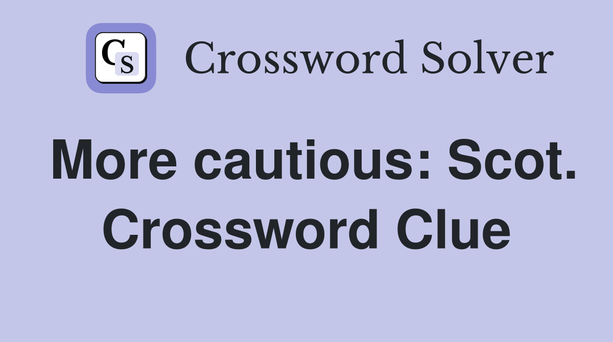 More cautious: Scot. Crossword Clue