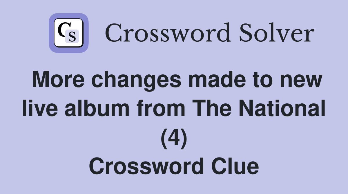 More changes made to new live album from The National (4) Crossword Clue