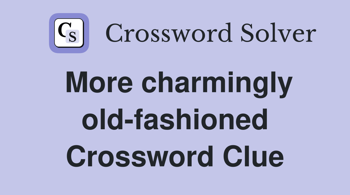More charmingly old-fashioned Crossword Clue