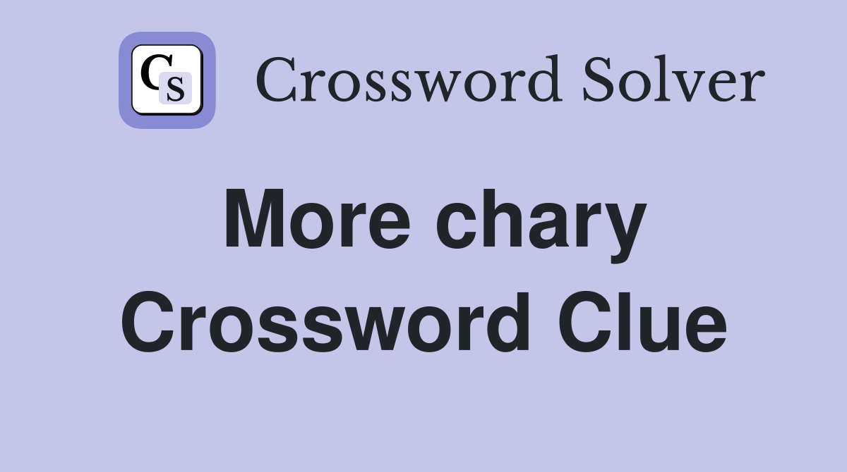 More chary Crossword Clue