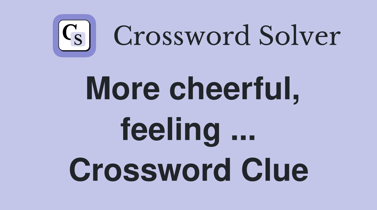More cheerful, feeling ... Crossword Clue