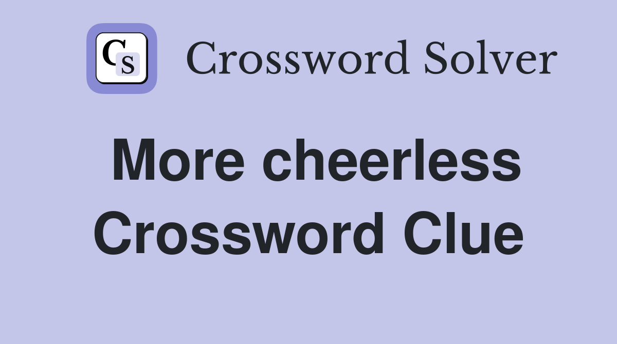 More cheerless Crossword Clue