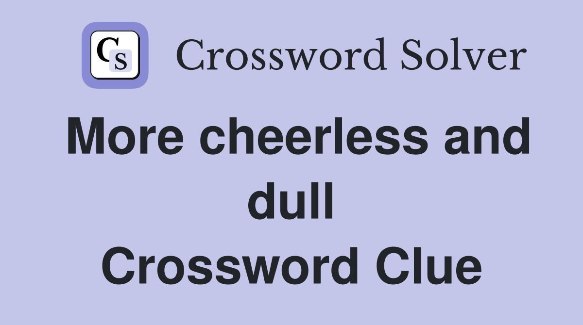 More cheerless and dull Crossword Clue