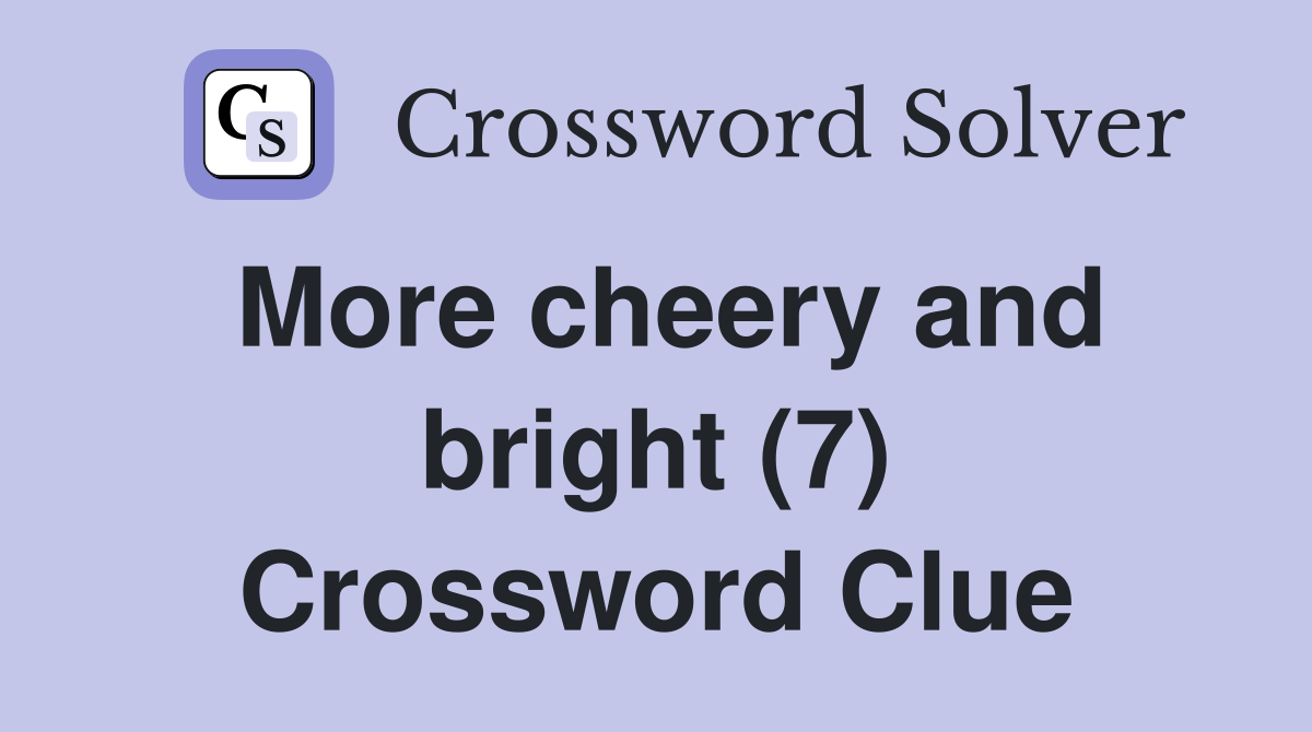 More cheery and bright (7) Crossword Clue