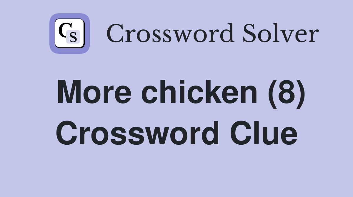 More chicken (8) Crossword Clue