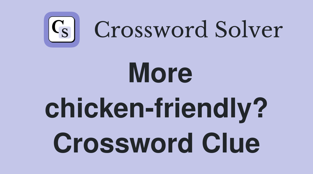 More chicken-friendly? Crossword Clue