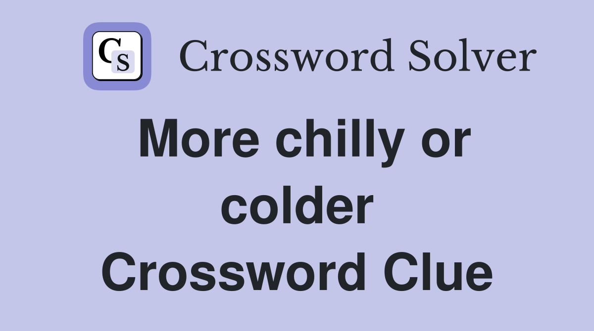 More chilly or colder Crossword Clue