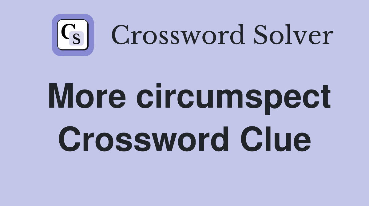 More circumspect Crossword Clue