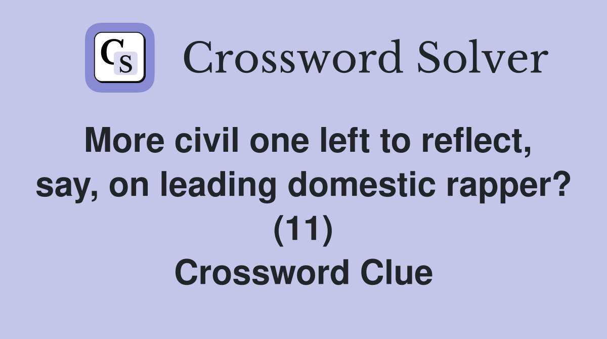 More civil one left to reflect, say, on leading domestic rapper? (11) Crossword Clue