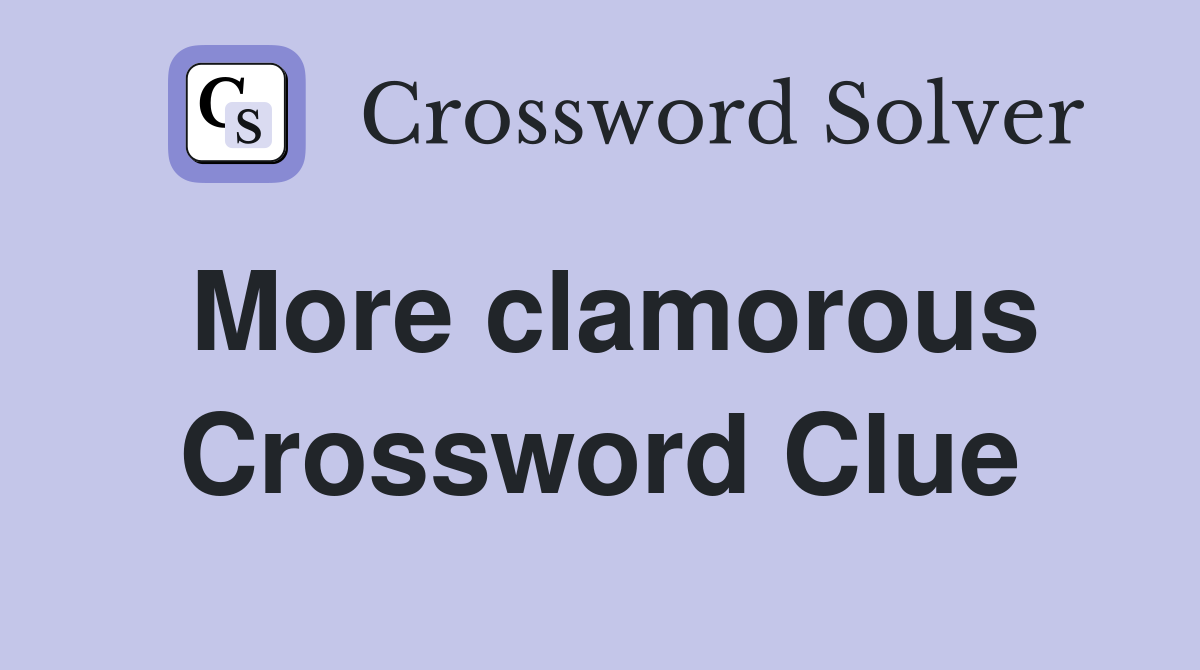 More clamorous Crossword Clue