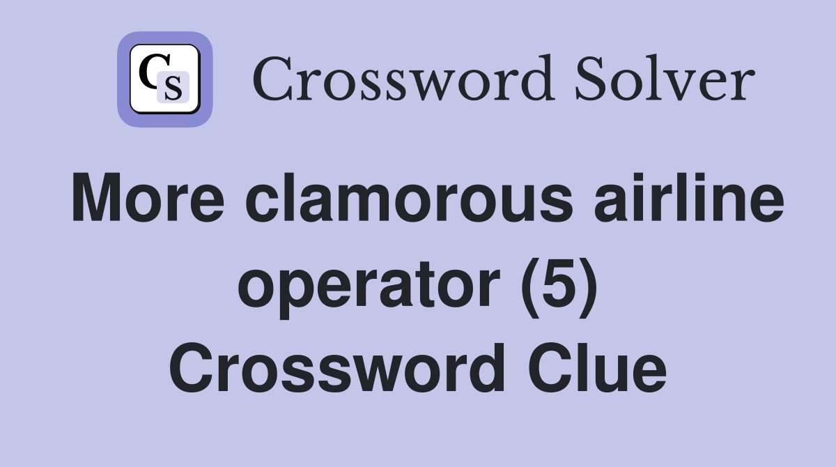 More clamorous airline operator (5) Crossword Clue