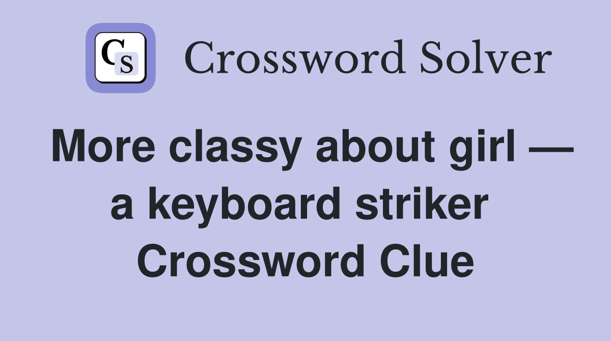 More classy about girl — a keyboard striker  Crossword Clue