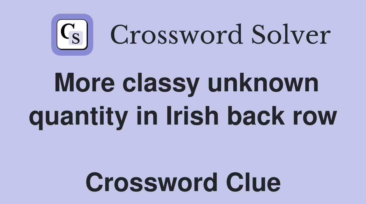 More classy unknown quantity in Irish back row  Crossword Clue