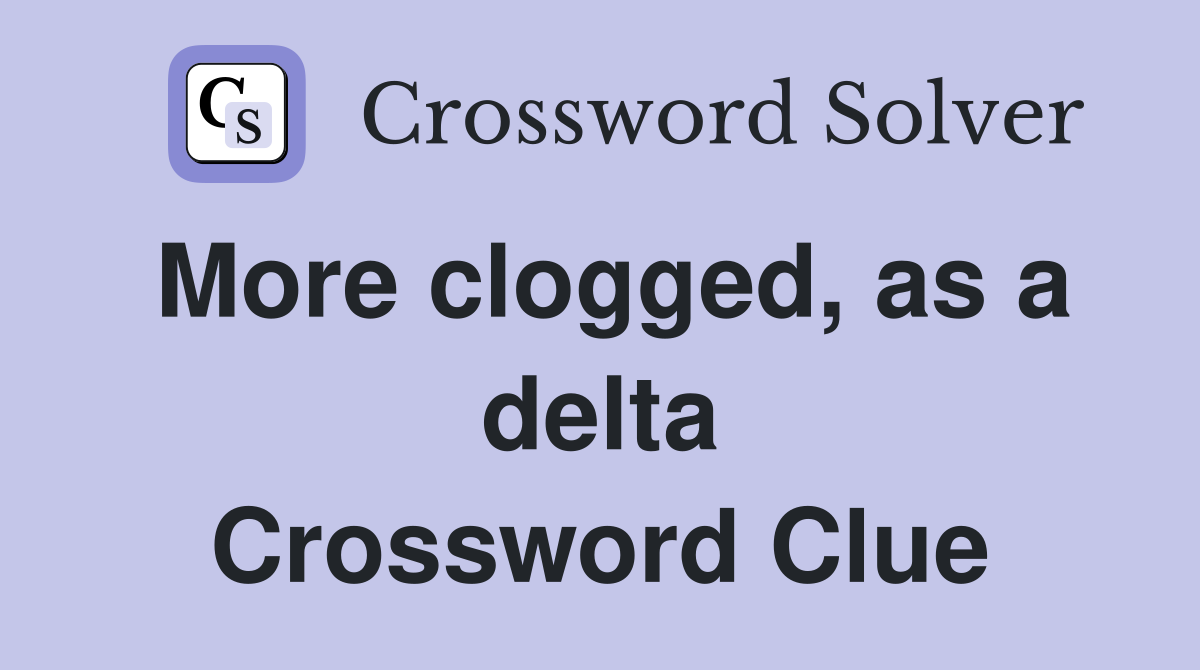 More clogged, as a delta Crossword Clue