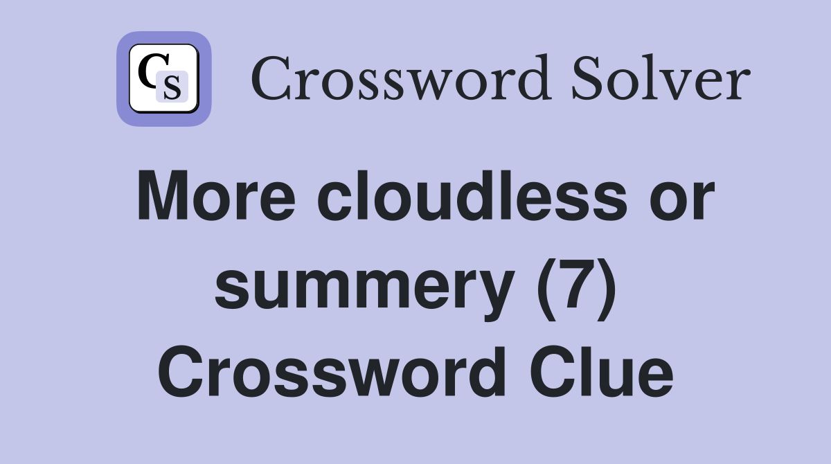 More cloudless or summery (7) Crossword Clue