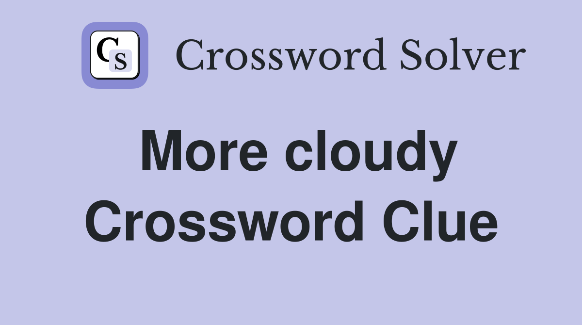 More cloudy Crossword Clue