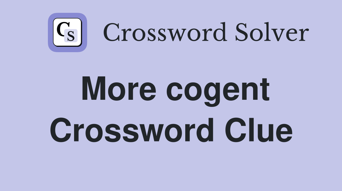 More cogent Crossword Clue