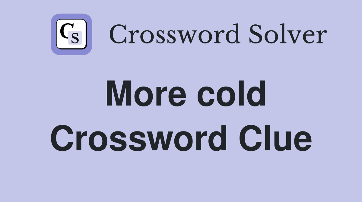 More cold Crossword Clue