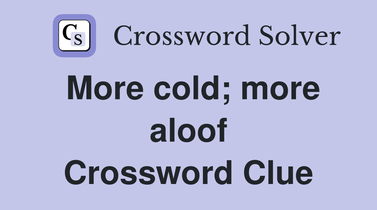 More cold; more aloof Crossword Clue