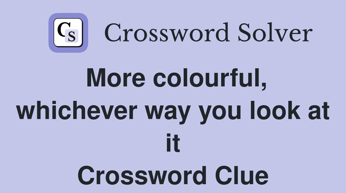 More colourful, whichever way you look at it Crossword Clue