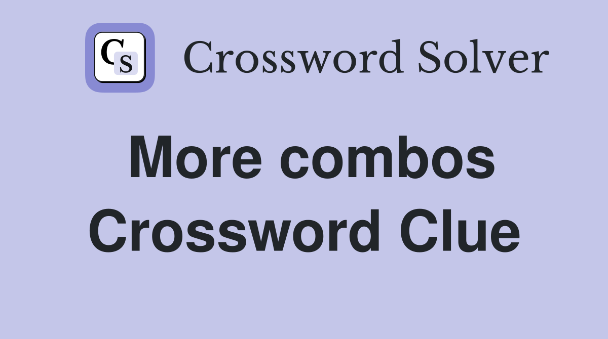 More combos Crossword Clue