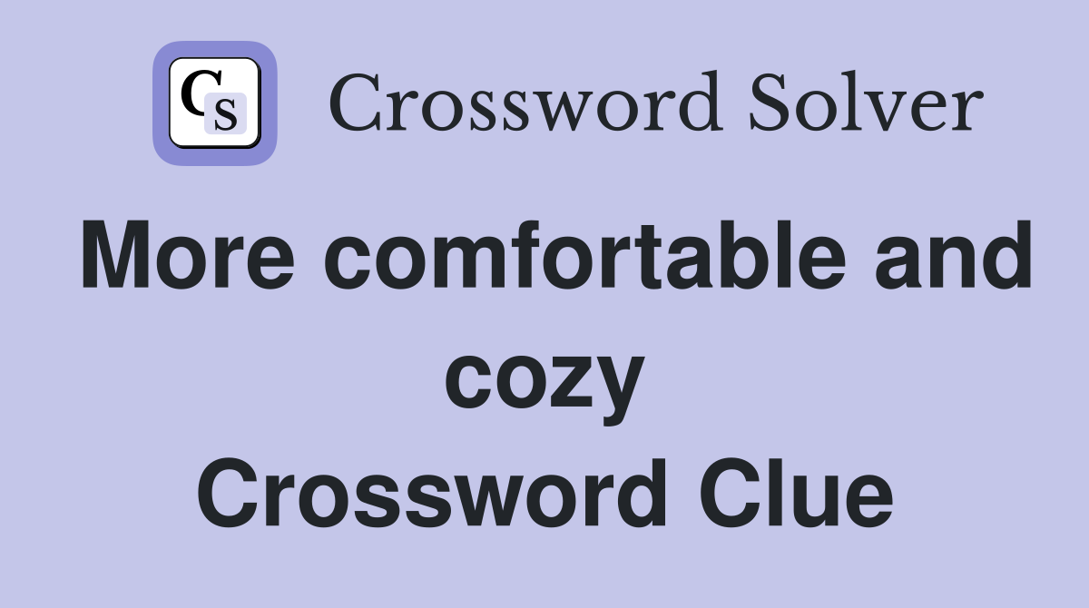 More comfortable and cozy Crossword Clue