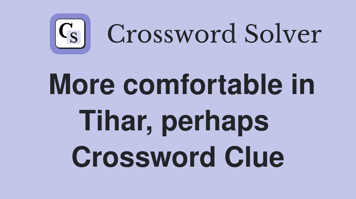 More comfortable in Tihar, perhaps  Crossword Clue