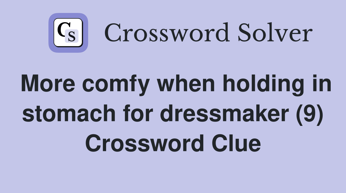 More comfy when holding in stomach for dressmaker (9) Crossword Clue