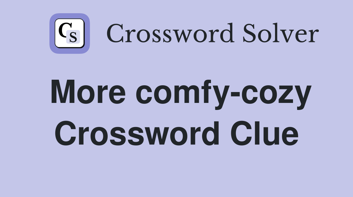 More comfy-cozy Crossword Clue