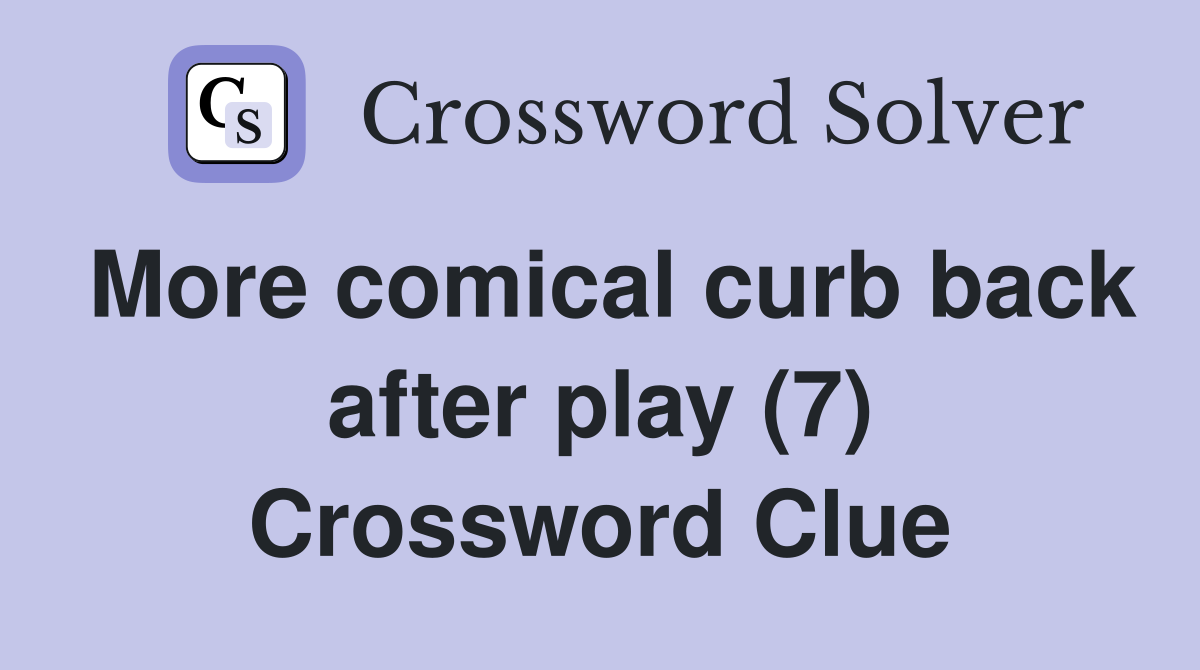 More comical curb back after play (7) Crossword Clue