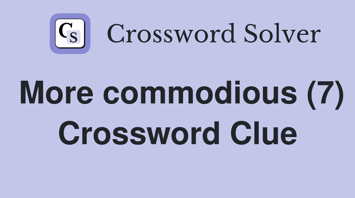 More commodious (7) Crossword Clue