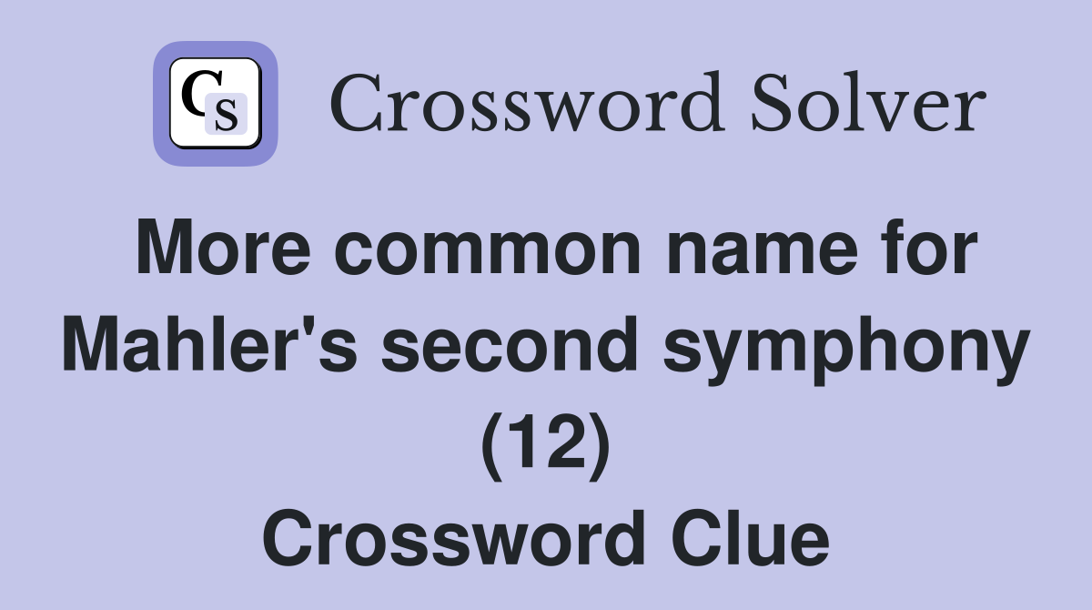 More common name for Mahler's second symphony (12) Crossword Clue