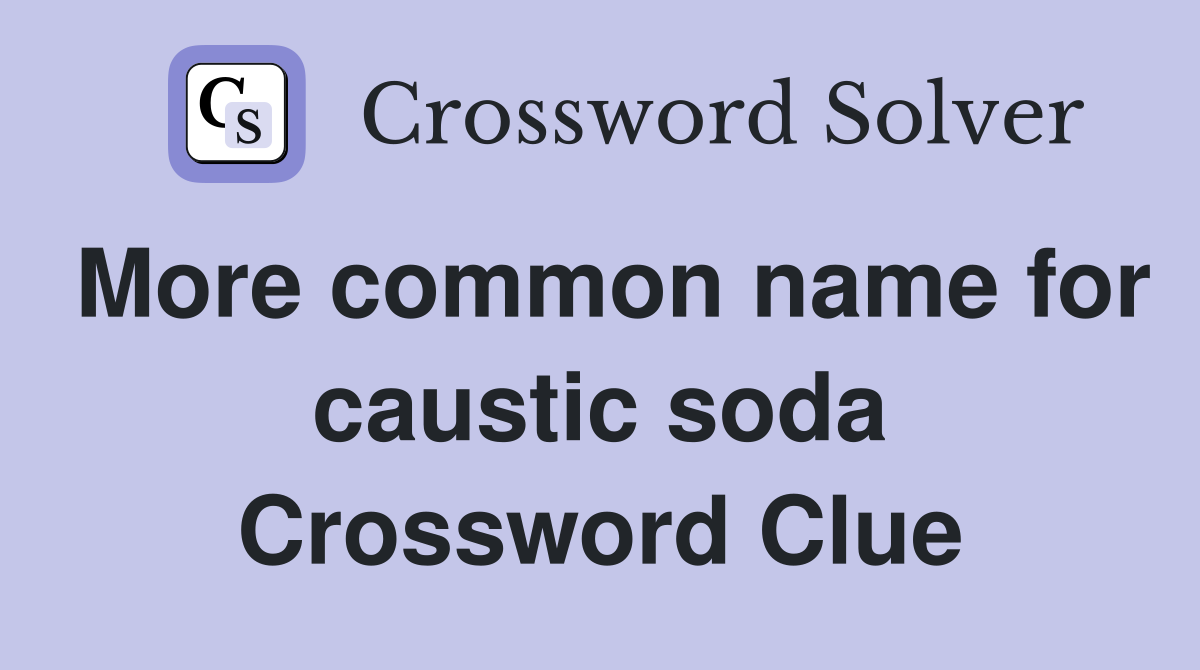 More common name for caustic soda Crossword Clue