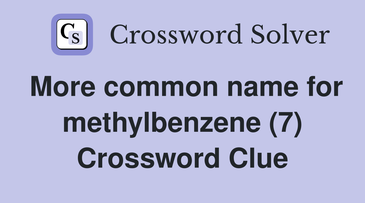 More common name for methylbenzene (7) Crossword Clue