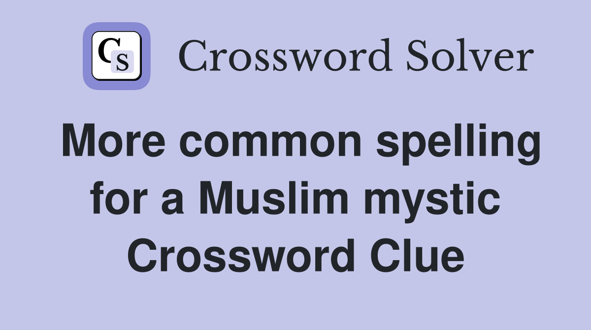 More common spelling for a Muslim mystic Crossword Clue