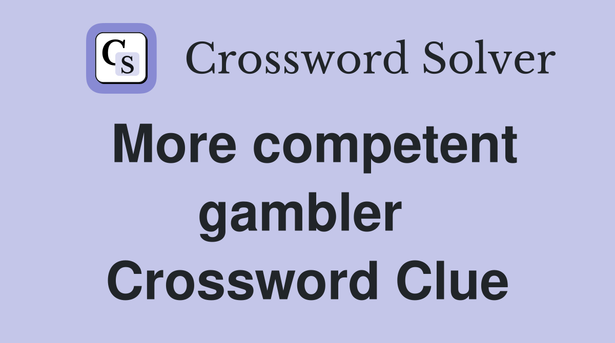 More competent gambler  Crossword Clue