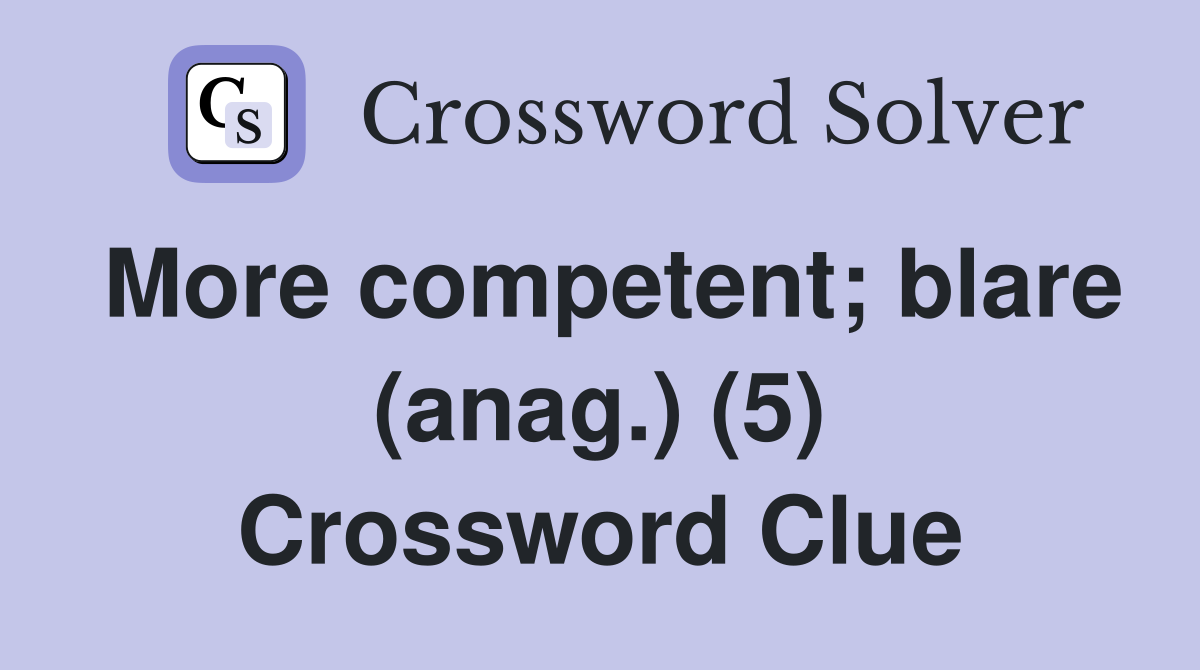 More competent; blare (anag.) (5) Crossword Clue
